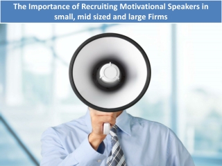 The Importance of Recruiting Motivational Speakers in small, mid sized and large Firms