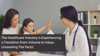 THE HEALTHCARE INDUSTRY IS EXPERIENCING A TRANSITION FROM VOLUME TO VALUE UNRAVELING THE FACTS!