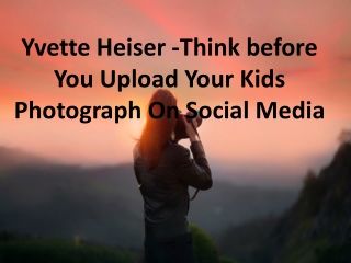 Yvette Heiser -Think before You Upload Your Kids Photograph On Social Media