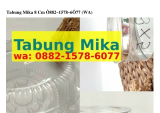 Tabung Mika 8 Cm 0882_1578_6077[WA]
