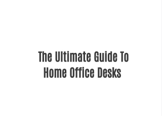 The Ultimate Guide To Home Office Desks