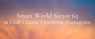 Smart World Sector 65 Gurugram-The beginning of new living