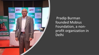 Pradip Burman Founded Mobius Foundation, a non-profit organization in Delhi