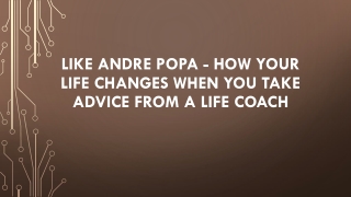 Like Andre Popa - How Your Life Changes When You Take Advice From A Life Coach