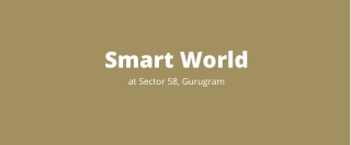 Smart World Sector 58 Gurgaon | the Luxury of Remaining Calm and Relaxed