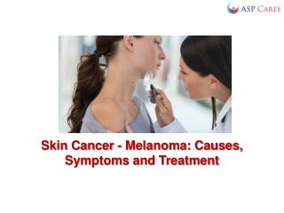 Skin Cancer - Melanoma - Causes, Symptoms and Treatment