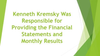 Kenneth Kremsky Was Responsible for Providing the Financial Statements and Monthly Results