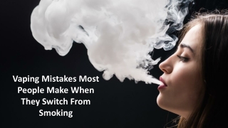 Vaping Mistakes Most People Make When They Switch From Smoking