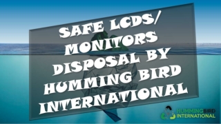 SAFE LCDS/ MONITORS DISPOSAL BY Humming Bird International