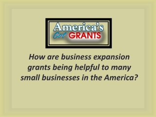 How are business expansion grants being helpful to many small businesses in the America