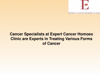 Cancer Specialists at Expert Cancer Homoeo Clinic are Experts in Treating Various Forms of Cancer