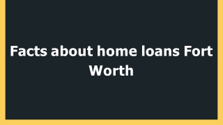 Facts about home loans Fort Worth