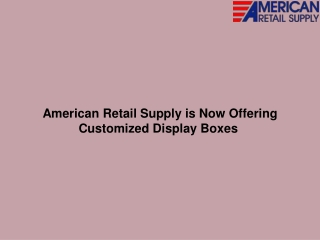 American Retail Supply is Now Offering Customized Display Boxes