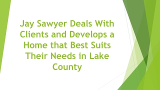 Jay Sawyer Deals With Clients and Develops a Home that Best Suits Their Needs in Lake County