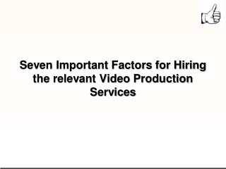 Seven Important Factors for Hiring the relevant Video Production Services