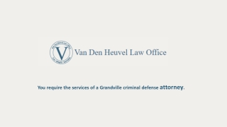 You require the services of a Grandville criminal defense attorney.