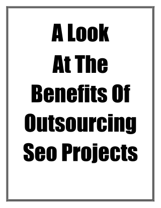A Look at the Benefits of Outsourcing SEO Projects
