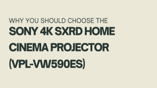 Why You should choose the Sony 4K SXRD Home Cinema Projector (VPL-VW590ES)