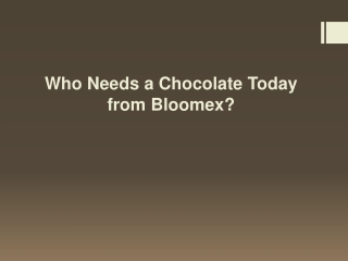 Who Needs a Chocolate Today from Bloomex