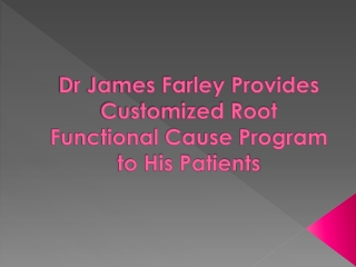 Dr James Farley Provides Customized Root Functional Cause Program to His Patients