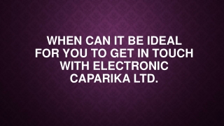 When Can It Be Ideal for You to Get in Touch with Electronic Caparika Ltd.