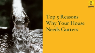 Top 5 Reasons Why Your House Needs Gutters