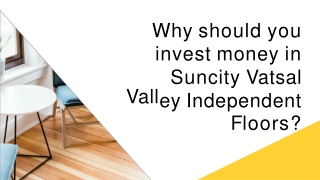 Why should you invest money in Suncity Vatsal Valley Independent Floors?
