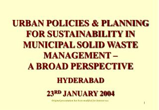URBAN POLICIES &amp; PLANNING FOR SUSTAINABILITY IN MUNICIPAL SOLID WASTE MANAGEMENT – A BROAD PERSPECTIVE HYDERABAD 23