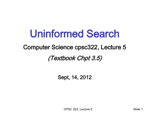 Uninformed Search Computer Science cpsc322, Lecture 5 (Textbook Chpt 3.5) Sept, 14, 2012