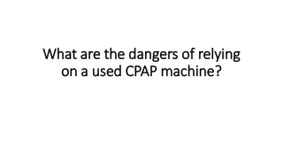 What are the dangers of relying on a used CPAP machine