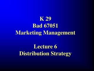K 29 Bad 67051 Marketing Management Lecture 6 Distribution Strategy