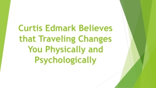 Curtis Edmark Believes that Traveling Changes You Physically and Psychologically