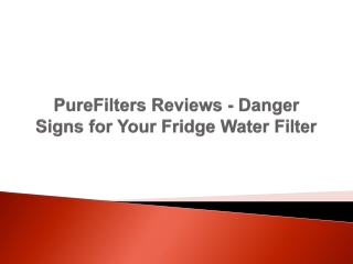 PureFilters Reviews - Danger Signs for Your Fridge Water Filter
