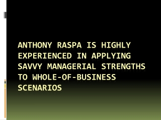 Anthony Raspa is Highly Experienced in Applying Savvy Managerial Strengths to Whole-Of-Business Scenarios