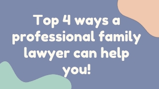 Top 4 ways a professional family lawyer can help you!