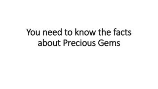 You need to know the facts about Precious Gems