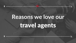 Reasons to love our travel agents