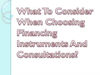 What To Consider When Choosing Financing Instruments And Consultations?