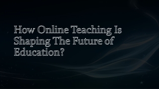 How Online Teaching is Shaping The Future of Education