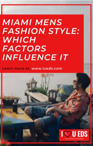 MIAMI MENS FASHION STYLE - WHICH FACTORS INFLUENCE IT