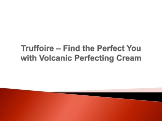 Truffoire – Find the Perfect You with Volcanic Perfecting Cream