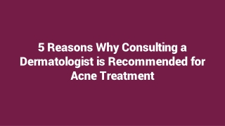 5 Reasons Why Consulting a Dermatologist is Highly Recommended for Acne Treatment