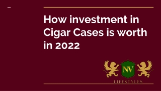 How investment in Cigar Cases is worth in 2022