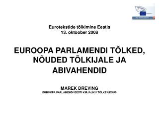 Eurotekstide tõlkimine Eestis 13. oktoob e r 2008 EUROOPA PARLAMENDI TÕL KED , NÕUDED TÕLKIJALE JA ABIVAHENDID