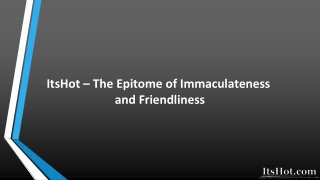 ItsHot-The Epitome of Immaculateness and Friendliness