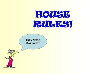 HOUSE RULES!