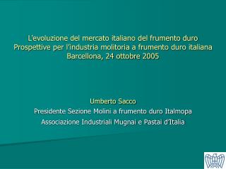 Umberto Sacco Presidente Sezione Molini a frumento duro Italmopa Associazione Industriali Mugnai e Pastai d’Italia