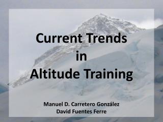 Current Trends in Altitude Training Manuel D. Carretero González David Fuentes Ferre