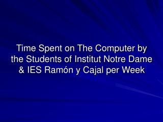 Time Spent on The Computer by the Students of Institut Notre Dame &amp; IES Ramón y Cajal per Week