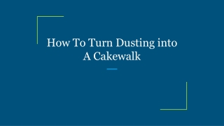 How To Turn Dusting into A Cakewalk